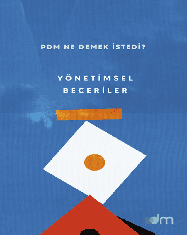 PDM Ne Demek İstedi? - Yönetimsel Beceriler