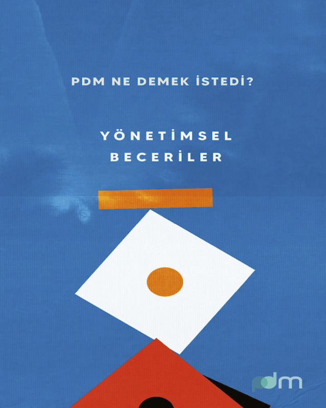 PDM Ne Demek İstedi? - Yönetimsel Beceriler