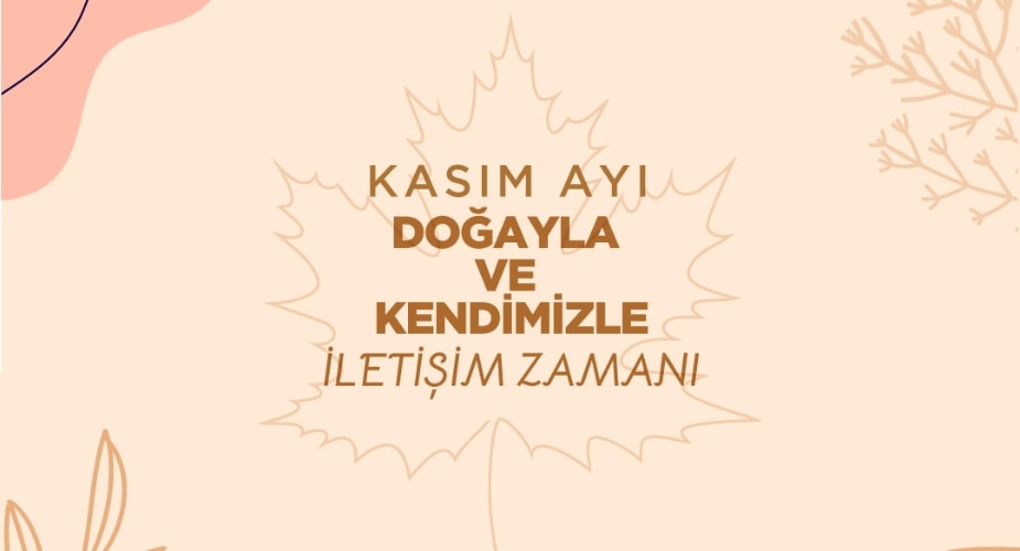 Kasım Ayı - Doğayla Ve Kendimizle İletişim Zamanı