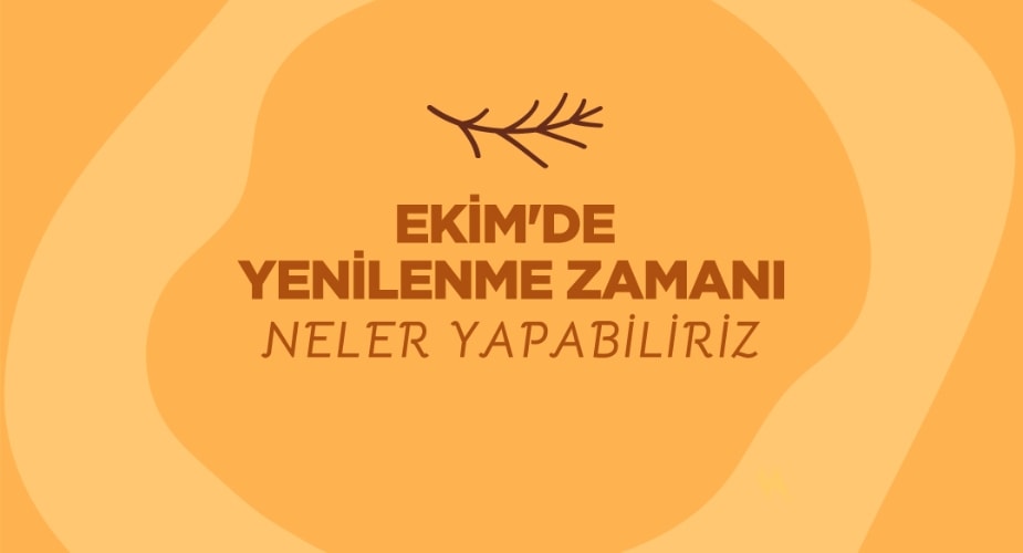 Ekim'de Yenilenme Zamanı Neler Yapabiliriz